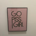 Go Piss Girl Trendy Typography Digital Print
